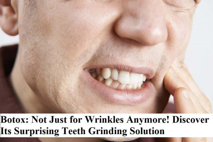 Botox: Not Just for Wrinkles Anymore! Discover Its Surprising Teeth Grinding Solution